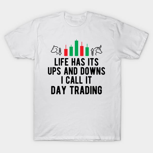 Day Trader - Life Has Its Ups And Down I Call It Day Trading T-Shirt by KC Happy Shop